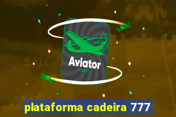 plataforma cadeira 777